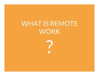 WHAT IS REMOTE
WORK

?

 