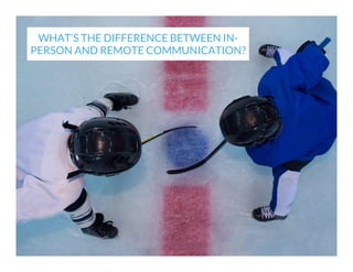 WHAT’S THE DIFFERENCE BETWEEN INPERSON AND REMOTE COMMUNICATION?

 