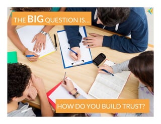 THE BIG QUESTION IS…

HOW DO YOU BUILD TRUST?

 