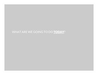 WHAT ARE WE GOING TO DO TODAY?

 