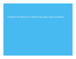 THE BEST TECHNOLOGY IS SIMPLE, RELIABLE, AND ACCESSIBLE.

 
