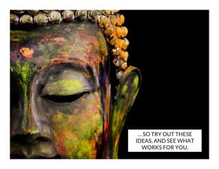 … SO TRY OUT THESE
IDEAS, AND SEE WHAT
WORKS FOR YOU.

 