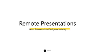 Remote Presentations
Lean Presentation Design Academy
 