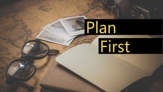 Plan
First
 