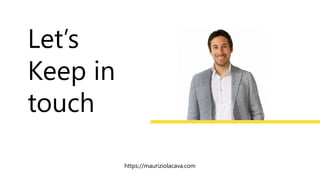 Let’s
Keep in
touch
https://mauriziolacava.com
 