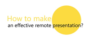 an effective remote presentation?
How to make
 