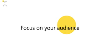 Performance
Focus on your audience
 