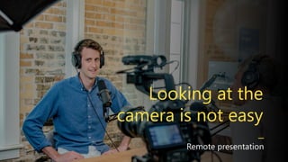 Looking at the
camera is not easy
Remote presentation
 