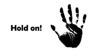 Hold on!
 