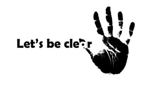 Let’s be clear
 