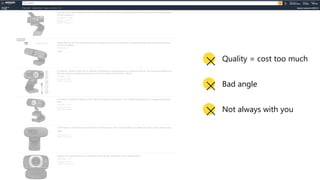 Quality = cost too much
Not always with you
Bad angle
 