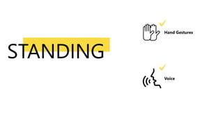 STANDING
Hand Gestures
Voice
 