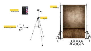 Bluetooth earbuds
Smartphone
Tripod
Backdrop
 