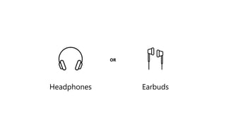 OR
Headphones Earbuds
 
