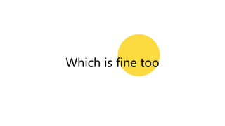 Which is fine too
 