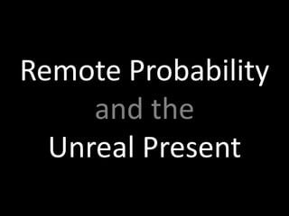 Remote Probabilityand theUnreal Present 