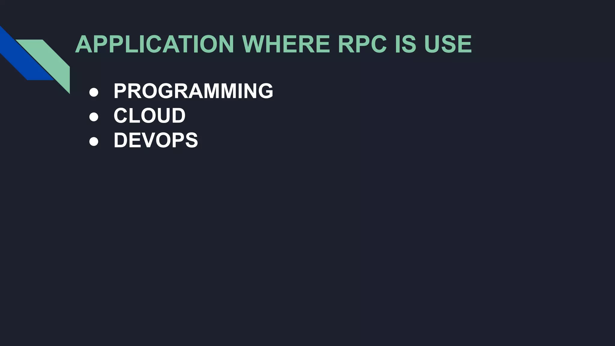 ● PROGRAMMING
● CLOUD
● DEVOPS
APPLICATION WHERE RPC IS USE
 