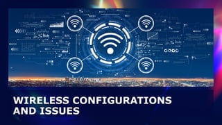 WIRELESS CONFIGURATIONS
AND ISSUES
 