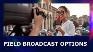 FIELD BROADCAST OPTIONS
 