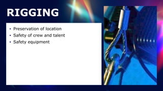 RIGGING
• Preservation of location


• Safety of crew and talent


• Safety equipment
 