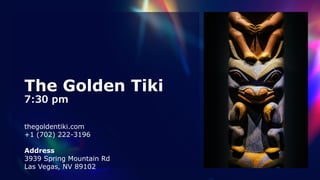 The Golden Tiki


7:30 pm
thegoldentiki.com


+1 (702) 222-3196


 
Address


3939 Spring Mountain Rd


Las Vegas, NV 89102
 