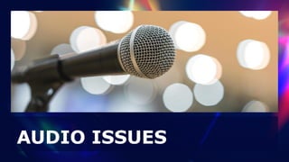 AUDIO ISSUES
 