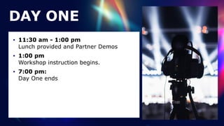• 11:30 am - 1:00 pm
 
Lunch provided and Partner Demos


• 1:00 pm
 
Workshop instruction begins.


• 7:00 pm:
 
Day One ends
DAY ONE
 