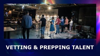VETTING & PREPPING TALENT
 