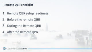 Remote QBR checklist
1. Remote QBR setup readiness
2. Before the remote QBR
3. During the Remote QBR
4. After the Remote QBR
 