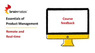Essentials of
Product Management
Remote and
Real-time
Course
feedback
 