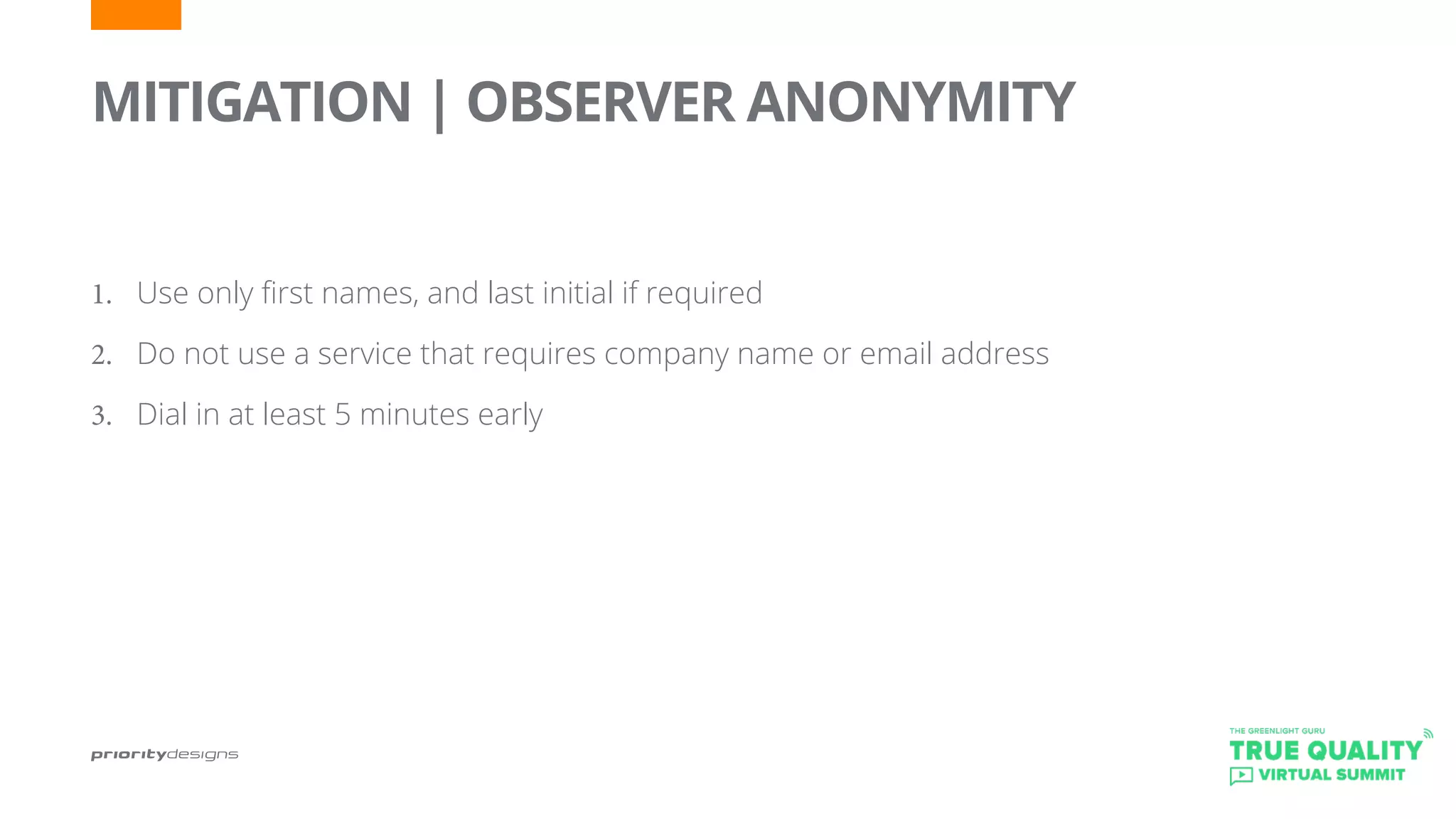 MITIGATION | OBSERVER ANONYMITY
	
1.	 Use only first names, and last initial if required
2.	 Do not use a service that requires company name or email address
3.	 Dial in at least 5 minutes early
 