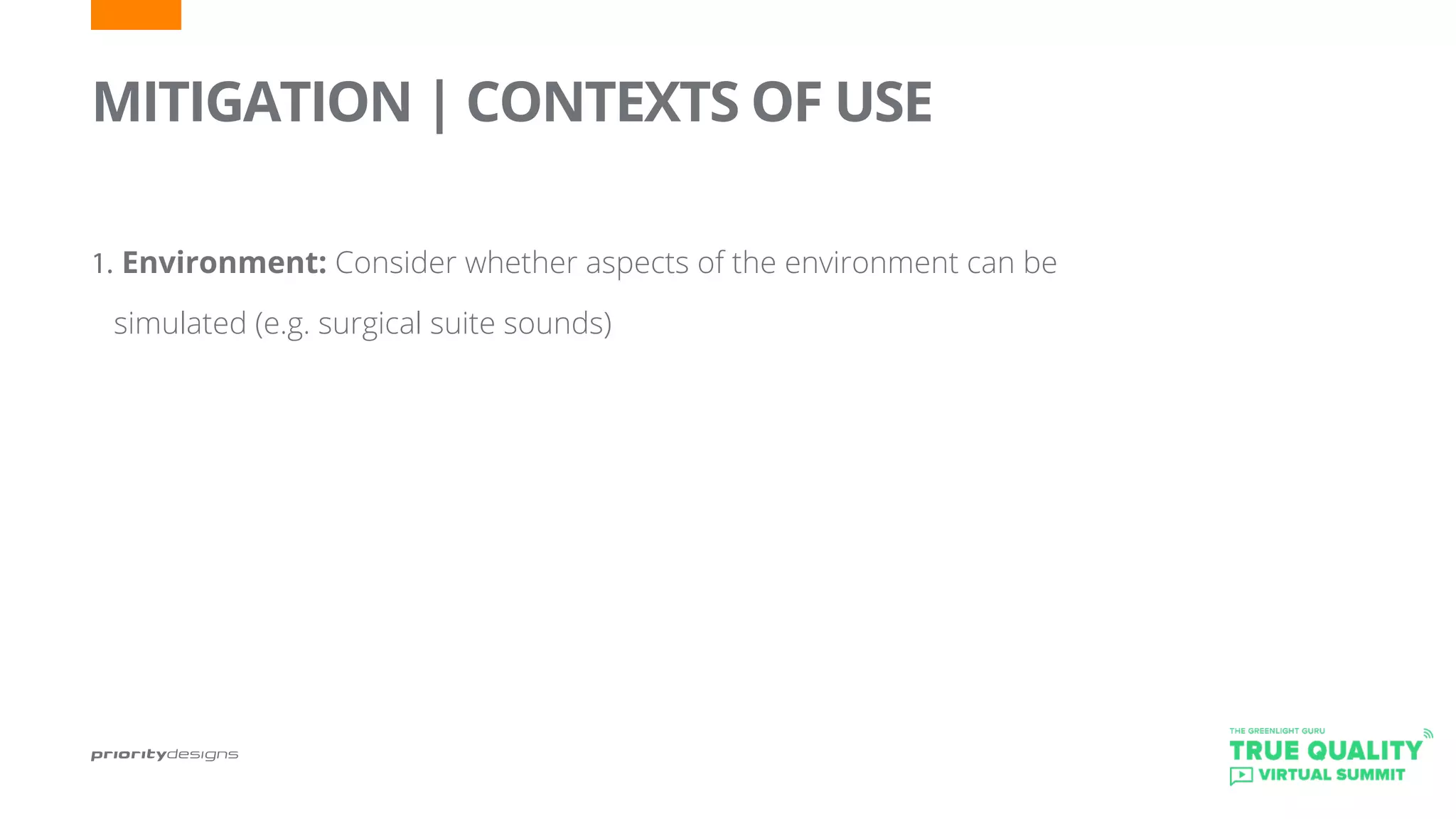 MITIGATION | CONTEXTS OF USE
	
1.	Environment: Consider whether aspects of the environment can be
simulated (e.g. surgical suite sounds)
	
 