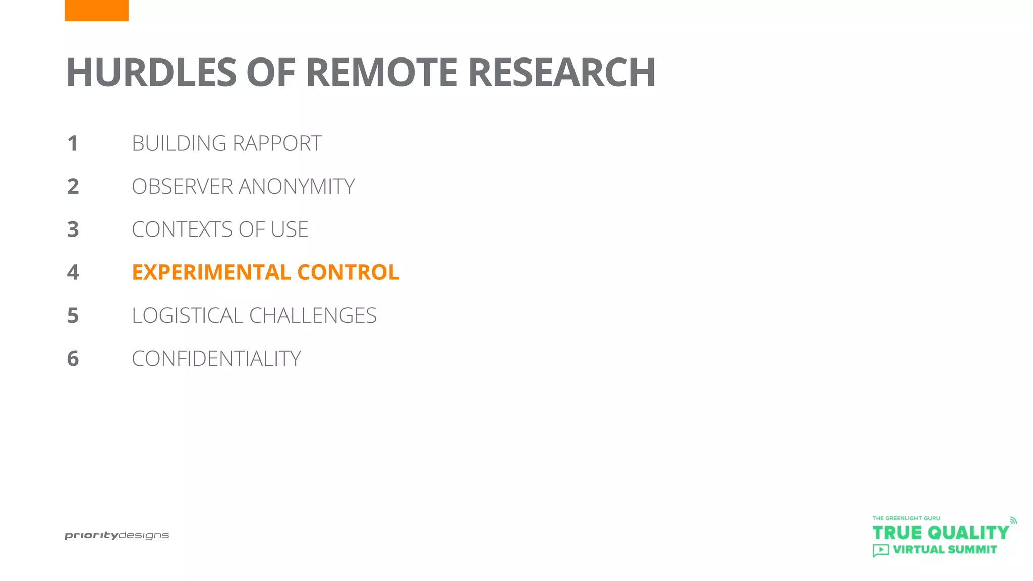 HURDLES OF REMOTE RESEARCH
1		 BUILDING RAPPORT
2 		 OBSERVER ANONYMITY
3		 CONTEXTS OF USE
4		 EXPERIMENTAL CONTROL
5	 	 LOGISTICAL CHALLENGES
6		 CONFIDENTIALITY
 