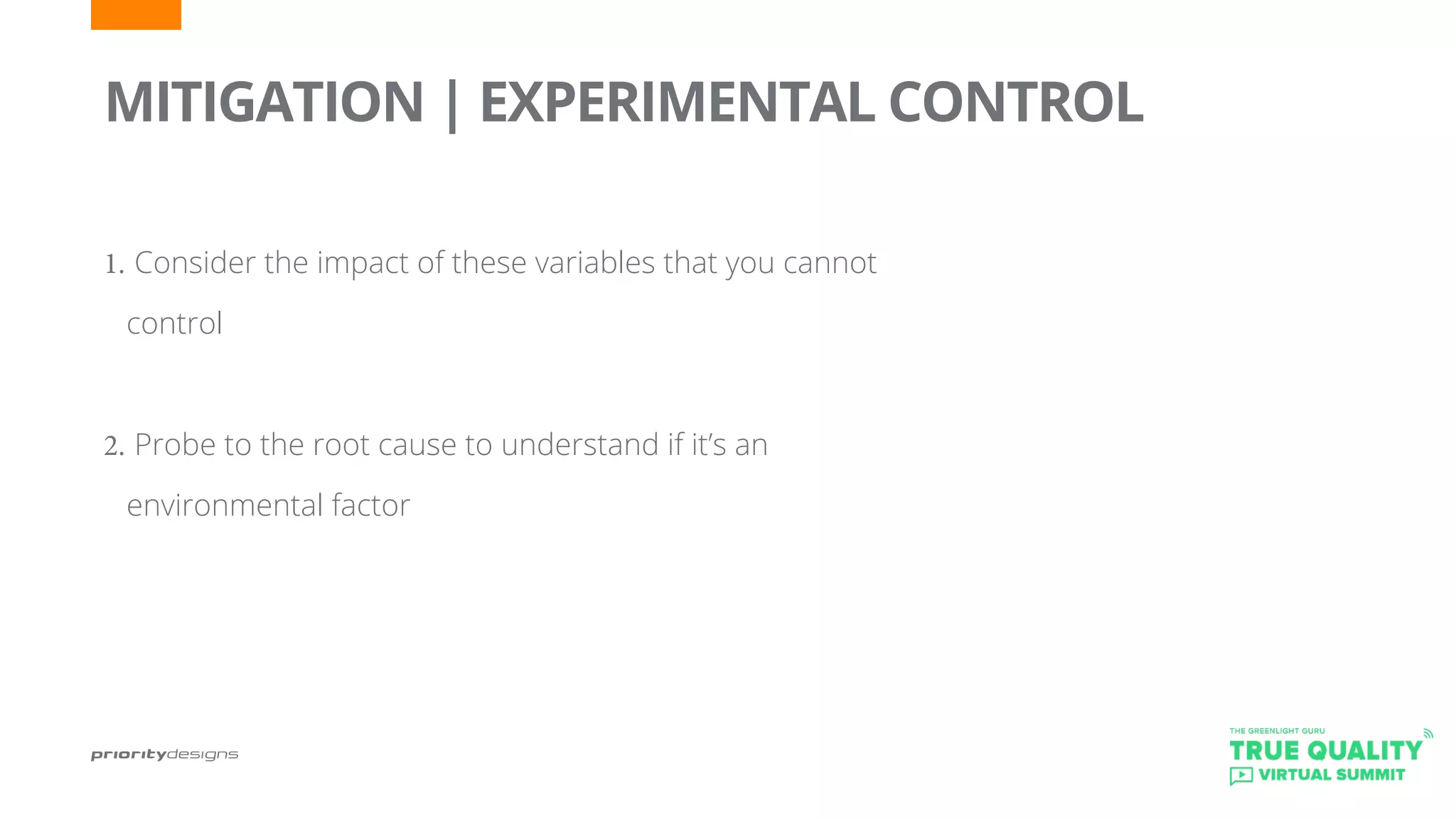 1.	Consider the impact of these variables that you cannot
control
2.	Probe to the root cause to understand if it’s an
environmental factor
MITIGATION | EXPERIMENTAL CONTROL
 