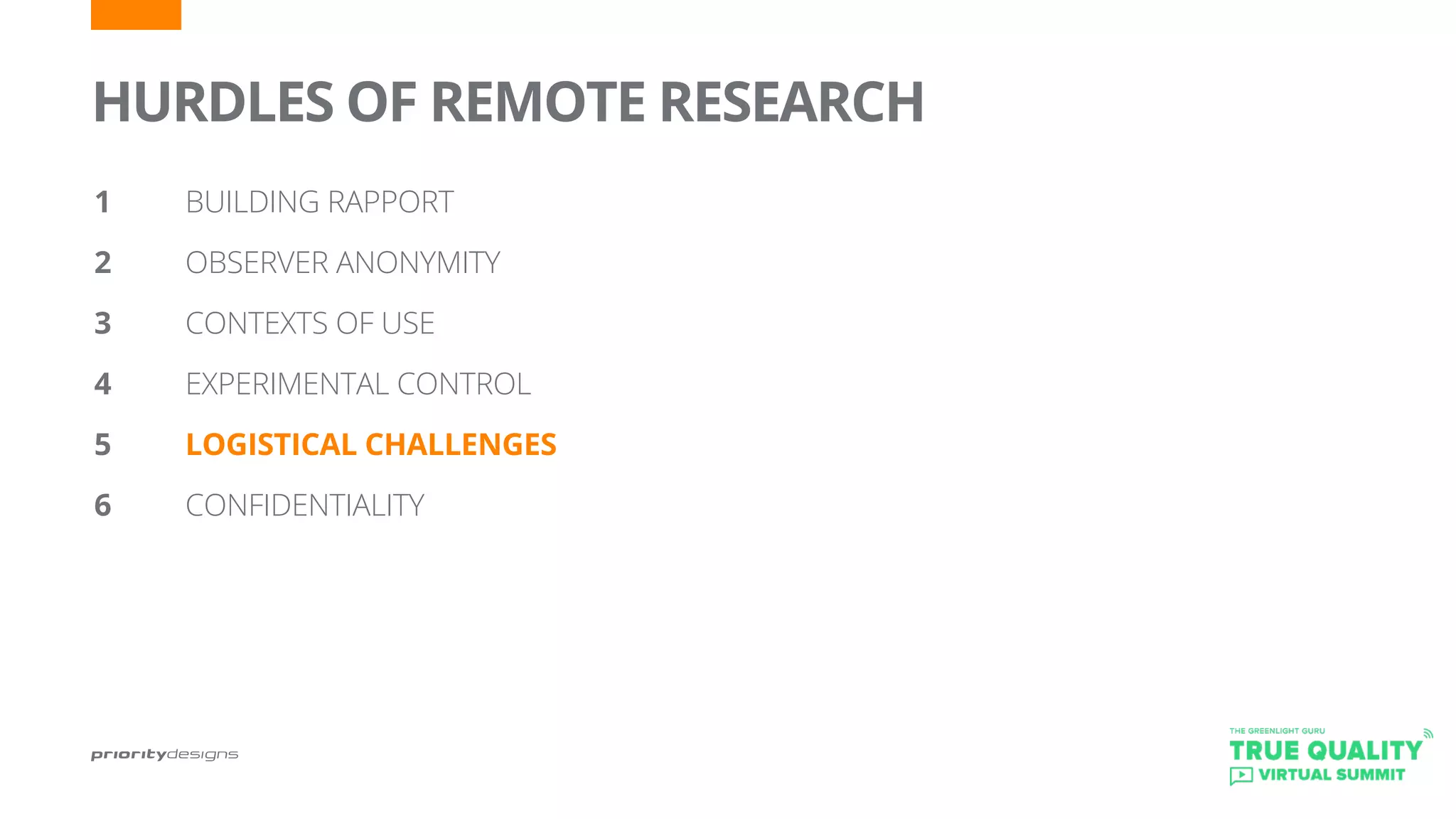 HURDLES OF REMOTE RESEARCH
1		 BUILDING RAPPORT
2 		 OBSERVER ANONYMITY
3		 CONTEXTS OF USE
4		 EXPERIMENTAL CONTROL
5	 	 LOGISTICAL CHALLENGES
6		 CONFIDENTIALITY
 