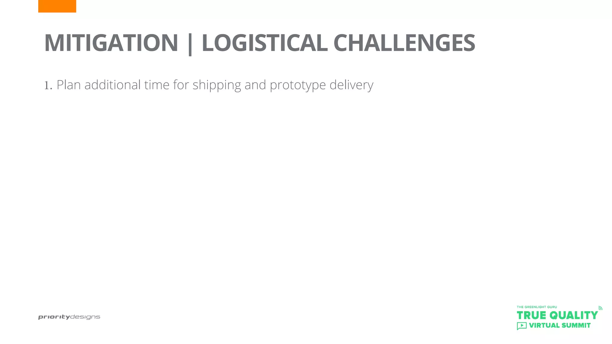 1.	Plan additional time for shipping and prototype delivery
	
MITIGATION | LOGISTICAL CHALLENGES
 