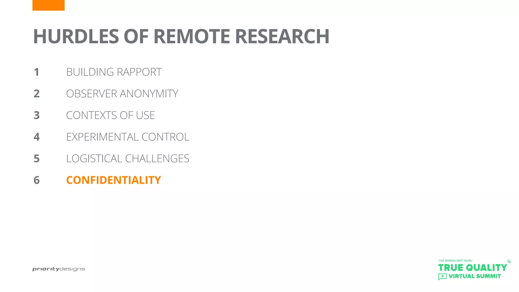 HURDLES OF REMOTE RESEARCH
1		 BUILDING RAPPORT
2 		 OBSERVER ANONYMITY
3		 CONTEXTS OF USE
4		 EXPERIMENTAL CONTROL
5	 	 LOGISTICAL CHALLENGES
6		 CONFIDENTIALITY
 