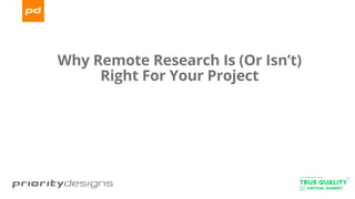 Why Remote Research Is (Or Isn’t)
Right For Your Project
 