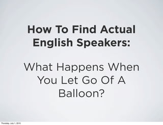 How To Find Actual
                          English Speakers:

                         What Happens When
               ...