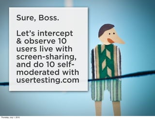 Sure, Boss.
                 Let’s intercept
                 & observe 10
                 users live with
              ...
