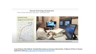 Long Distance Tele-Robotic-Assisted Percutaneous Coronary Intervention: A Report of First-in-Human
Experience DOI:https://doi.org/10.1016/j.eclinm.2019.07.017
 