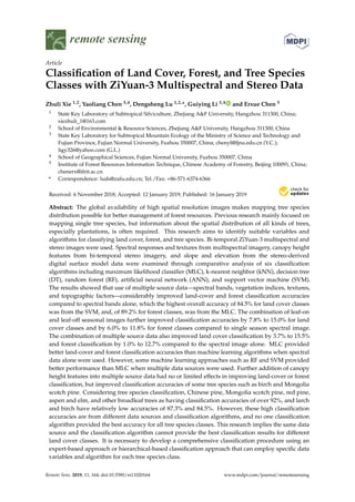 remote sensing
Article
Classification of Land Cover, Forest, and Tree Species
Classes with ZiYuan-3 Multispectral and Stereo Data
Zhuli Xie 1,2, Yaoliang Chen 3,4, Dengsheng Lu 1,2,*, Guiying Li 3,4 and Erxue Chen 5
1 State Key Laboratory of Subtropical Silviculture, Zhejiang A&F University, Hangzhou 311300, China;
xiezhuli_1@163.com
2 School of Environmental & Resource Sciences, Zhejiang A&F University, Hangzhou 311300, China
3 State Key Laboratory for Subtropical Mountain Ecology of the Ministry of Science and Technology and
Fujian Province, Fujian Normal University, Fuzhou 350007, China; chenyl@fjnu.edu.cn (Y.C.);
ligy326@yahoo.com (G.L.)
4 School of Geographical Sciences, Fujian Normal University, Fuzhou 350007, China
5 Institute of Forest Resources Information Technique, Chinese Academy of Forestry, Beijing 100091, China;
chenerx@ifrit.ac.cn
* Correspondence: luds@zafu.edu.cn; Tel./Fax: +86-571-6374-6366
Received: 6 November 2018; Accepted: 12 January 2019; Published: 16 January 2019


Abstract: The global availability of high spatial resolution images makes mapping tree species
distribution possible for better management of forest resources. Previous research mainly focused on
mapping single tree species, but information about the spatial distribution of all kinds of trees,
especially plantations, is often required. This research aims to identify suitable variables and
algorithms for classifying land cover, forest, and tree species. Bi-temporal ZiYuan-3 multispectral and
stereo images were used. Spectral responses and textures from multispectral imagery, canopy height
features from bi-temporal stereo imagery, and slope and elevation from the stereo-derived
digital surface model data were examined through comparative analysis of six classification
algorithms including maximum likelihood classifier (MLC), k-nearest neighbor (kNN), decision tree
(DT), random forest (RF), artificial neural network (ANN), and support vector machine (SVM).
The results showed that use of multiple source data—spectral bands, vegetation indices, textures,
and topographic factors—considerably improved land-cover and forest classification accuracies
compared to spectral bands alone, which the highest overall accuracy of 84.5% for land cover classes
was from the SVM, and, of 89.2% for forest classes, was from the MLC. The combination of leaf-on
and leaf-off seasonal images further improved classification accuracies by 7.8% to 15.0% for land
cover classes and by 6.0% to 11.8% for forest classes compared to single season spectral image.
The combination of multiple source data also improved land cover classification by 3.7% to 15.5%
and forest classification by 1.0% to 12.7% compared to the spectral image alone. MLC provided
better land-cover and forest classification accuracies than machine learning algorithms when spectral
data alone were used. However, some machine learning approaches such as RF and SVM provided
better performance than MLC when multiple data sources were used. Further addition of canopy
height features into multiple source data had no or limited effects in improving land-cover or forest
classification, but improved classification accuracies of some tree species such as birch and Mongolia
scotch pine. Considering tree species classification, Chinese pine, Mongolia scotch pine, red pine,
aspen and elm, and other broadleaf trees as having classification accuracies of over 92%, and larch
and birch have relatively low accuracies of 87.3% and 84.5%. However, these high classification
accuracies are from different data sources and classification algorithms, and no one classification
algorithm provided the best accuracy for all tree species classes. This research implies the same data
source and the classification algorithm cannot provide the best classification results for different
land cover classes. It is necessary to develop a comprehensive classification procedure using an
expert-based approach or hierarchical-based classification approach that can employ specific data
variables and algorithm for each tree species class.
Remote Sens. 2019, 11, 164; doi:10.3390/rs11020164 www.mdpi.com/journal/remotesensing
 