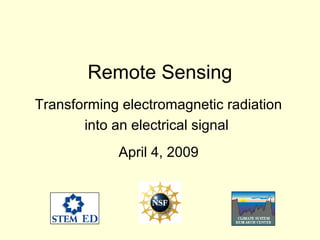 Remote Sensing
Transforming electromagnetic radiation
into an electrical signal
April 4, 2009
 