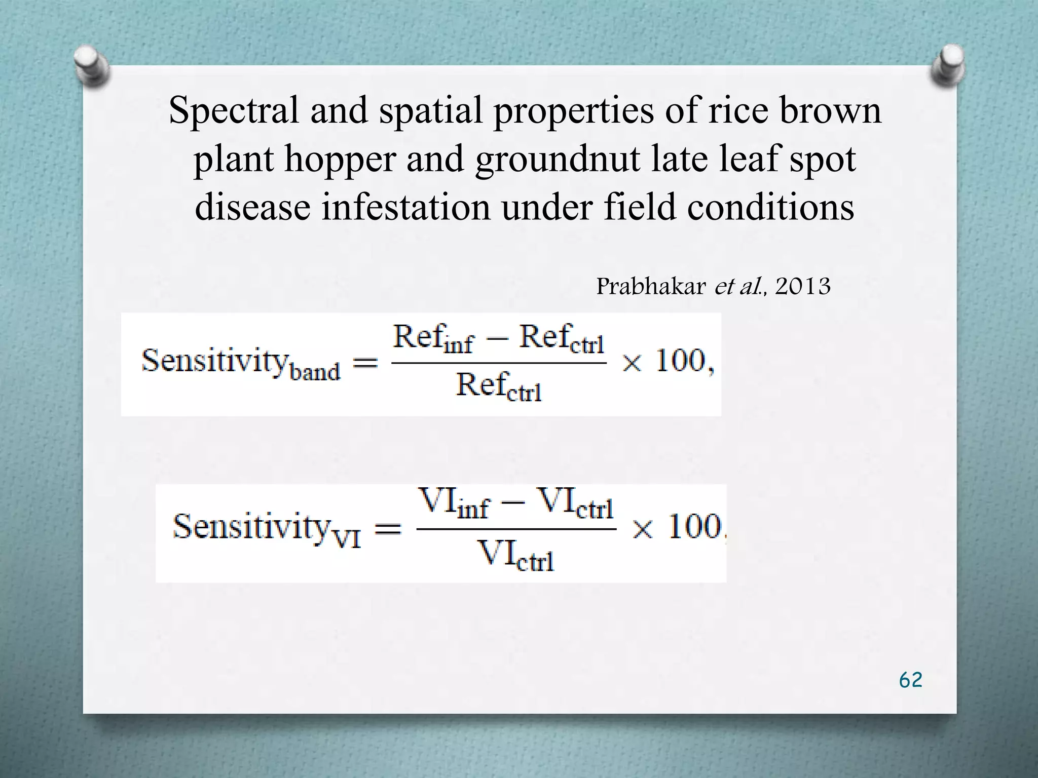 Spectral and spatial properties of rice brown
plant hopper and groundnut late leaf spot
disease infestation under field conditions
Prabhakar et al., 2013
62
 