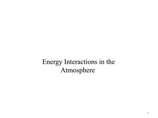 Energy Interactions in the
Atmosphere
4
 