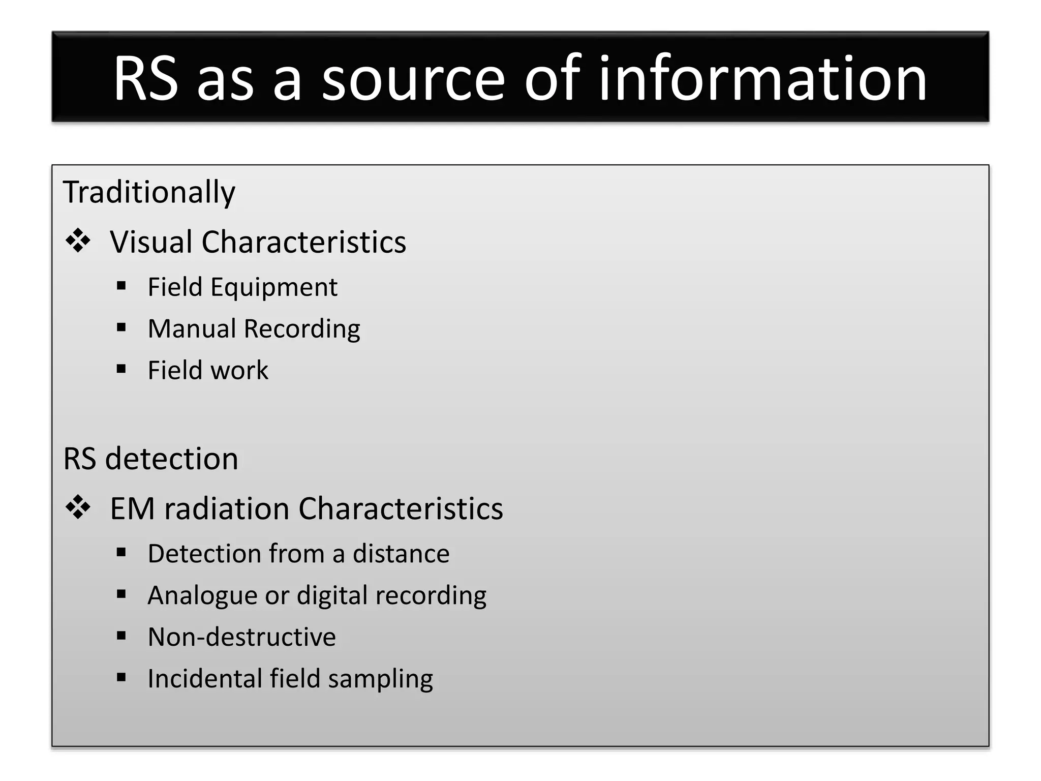 RS as a source of information
Traditionally
 Visual Characteristics
 Field Equipment
 Manual Recording
 Field work
RS detection
 EM radiation Characteristics
 Detection from a distance
 Analogue or digital recording
 Non-destructive
 Incidental field sampling
 