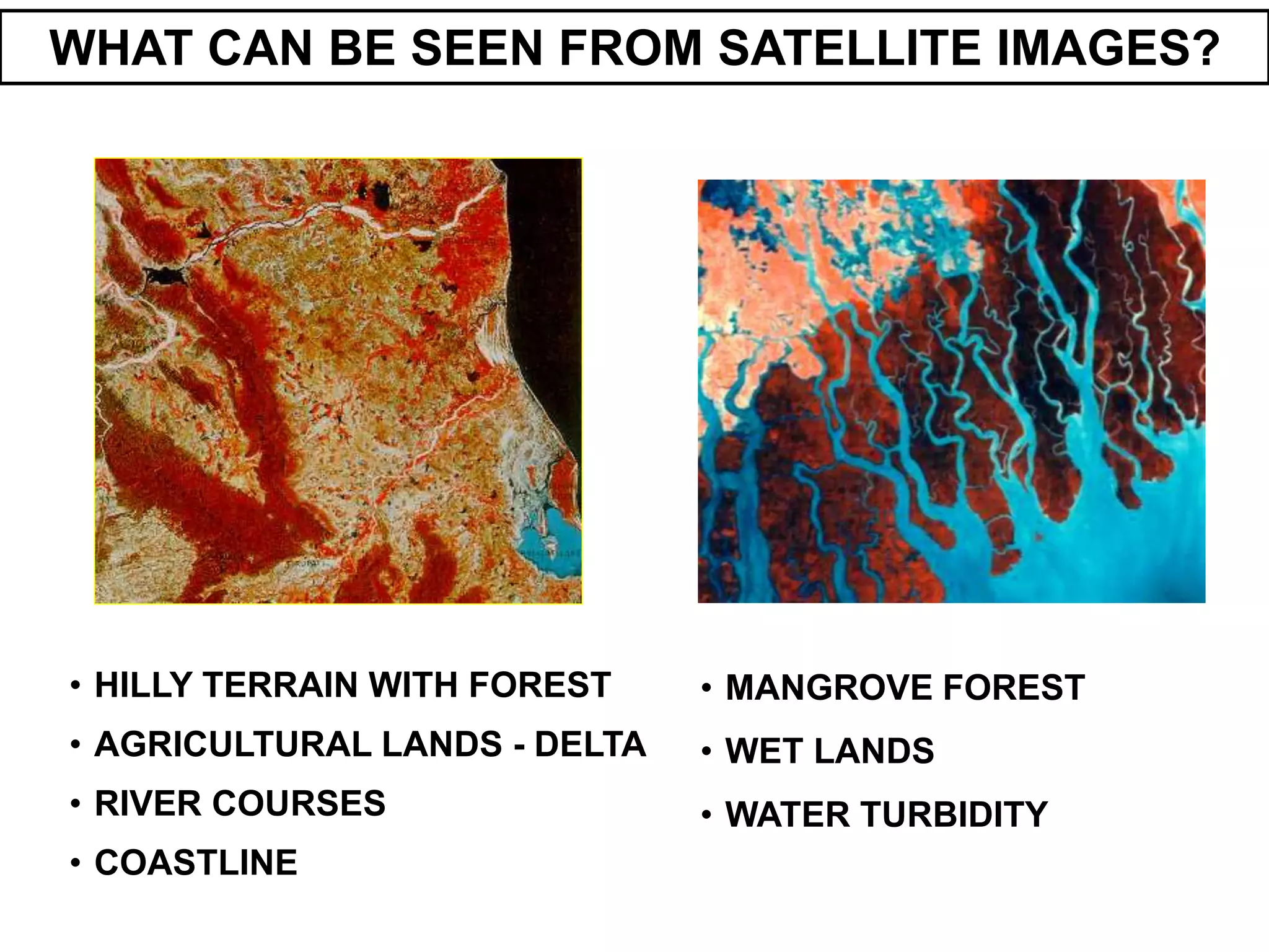 • HILLY TERRAIN WITH FOREST
• AGRICULTURAL LANDS - DELTA
• RIVER COURSES
• COASTLINE
WHAT CAN BE SEEN FROM SATELLITE IMAGES?
• MANGROVE FOREST
• WET LANDS
• WATER TURBIDITY
 