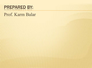 PREPARED BY:
Prof. Karm Balar
 