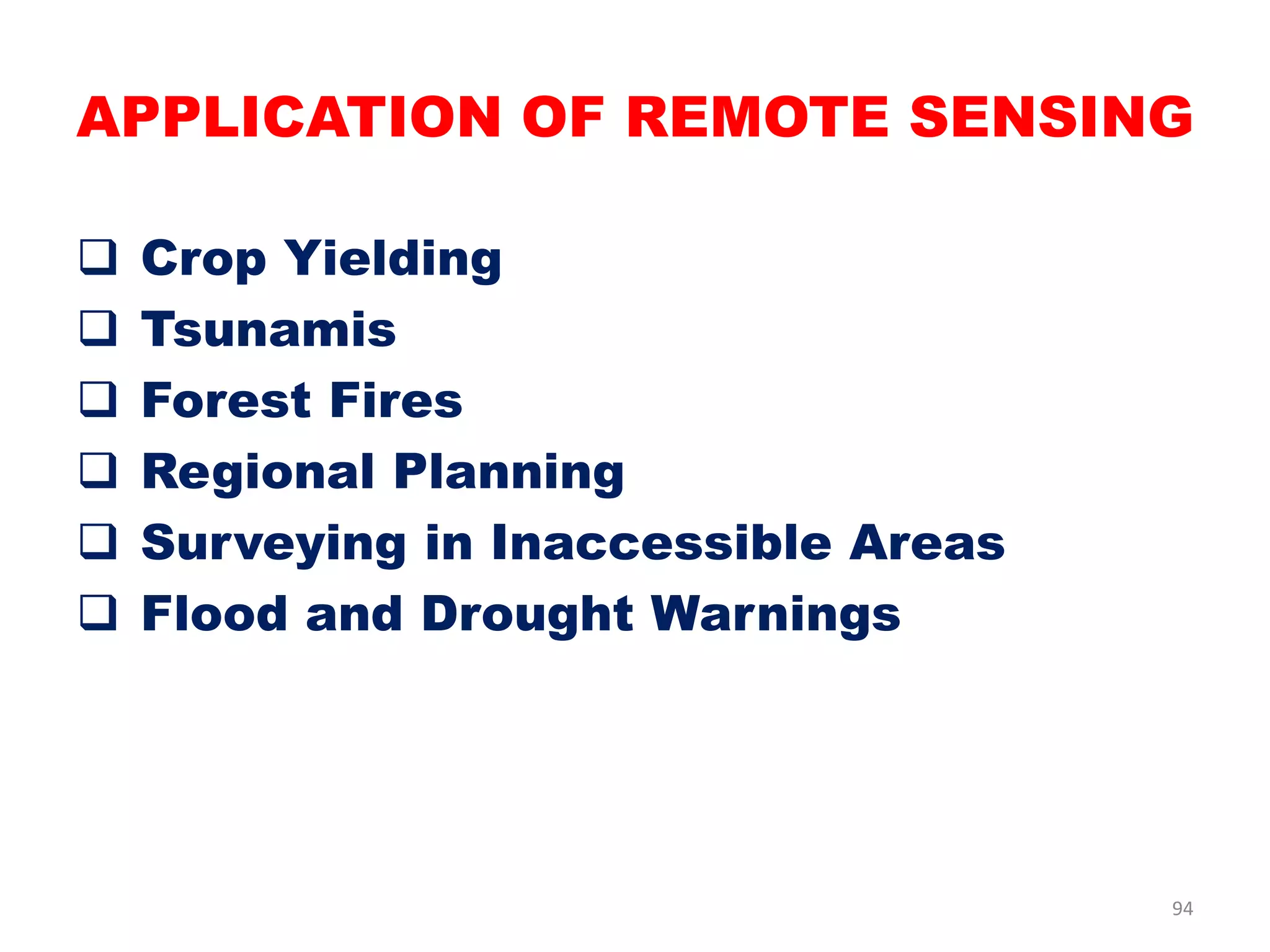  Crop Yielding
 Tsunamis
 Forest Fires
 Regional Planning
 Surveying in Inaccessible Areas
 Flood and Drought Warnings
APPLICATION OF REMOTE SENSING
94
 