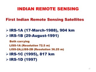 First Indian Remote Sensing Satellites
 IRS-1A (17-March-1988), 904 km
 IRS-1B (29-August-1991)
Both carrying
LISS-1A (R...